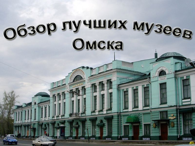 Review of the best museums in Omsk 2026